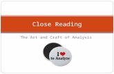 The Art and Craft of Analysis Close Reading. Close reading asks you to do the opposite of what you spend most of your time doing in other classes: boiling.