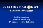 GEORGE SEURAT Art Masterpiece Basha Elementary 4 th Grade -- Mrs. Tubolino (Zhorzh Soo-rah)