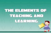 ELEMENTS The principal elements that make teaching and learning possible and attainable are the teachers, the learners, and a conducive learning environment.