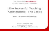 The Successful Teaching Assistantship: The Basics Peer Facilitator Workshop Donna L. Pattison, PhD Instructional Professor Department of Biology & Biochemistry.