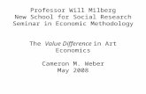 Professor Will Milberg New School for Social Research Seminar in Economic Methodology The Value Difference in Art Economics Cameron M. Weber May 2008.