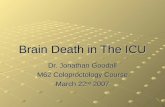 Brain Death in The ICU Dr. Jonathan Goodall M62 Coloproctology Course March 22 nd 2007.