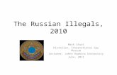 The Russian Illegals, 2010 Mark Stout Historian, International Spy Museum Lecturer, Johns Hopkins University June, 2011.