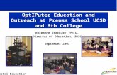 SoCal Education OptIPuter Education and Outreach at Preuss School UCSD and 6th College Rozeanne Steckler, Ph.D. Director of Education, SDSC September 2003.