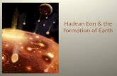Hadean Eon & the formation of Earth. The Hadean Eon Basal part of the former Precambrian Era.