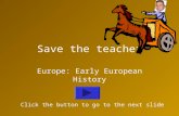 Save the teacher Europe: Early European History Click the button to go to the next slide
