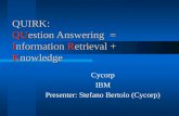 QUIRK: QUestion Answering = Information Retrieval + Knowledge Cycorp IBM Presenter: Stefano Bertolo (Cycorp)