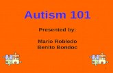 1 Autism 101 Presented by: Mario Robledo Benito Bondoc.