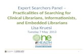 Expert Searchers Panel – Practicalities of Searching for Clinical Librarians, Informationists, and Embedded Librarians Lisa Kruesi Tuesday 7 May 2013 1.