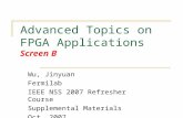 Advanced Topics on FPGA Applications Screen B Wu, Jinyuan Fermilab IEEE NSS 2007 Refresher Course Supplemental Materials Oct, 2007.