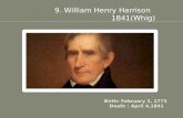 9. William Henry Harrison 1841(Whig). William Henry Harrison was born into the Prominent Political Harrison Family in 1773. The Harrison’s were one of.