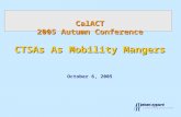 CalACT 2005 Autumn Conference CTSAs As Mobility Mangers CalACT 2005 Autumn Conference CTSAs As Mobility Mangers October 6, 2005