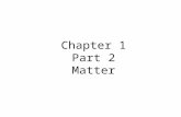 Chapter 1 Part 2 Matter. Matter: Anything that has mass and takes up space. What do chemists do with matter? Why do chemists do that?