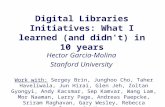 Digital Libraries Initiatives: What I learned (and didn't) in 10 years Hector Garcia-Molina Stanford University Work with: Sergey Brin, Junghoo Cho, Taher.