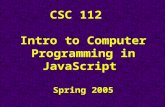 CSC 112 Intro to Computer Programming in JavaScript Spring 2005.