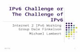 9/17/20151 IPv6 Challenge or The Challenge of IPv6 Internet 2 IPv6 Working Group Dale Finkelson Michael Lambert.