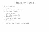 Topics on Final Perceptrons SVMs Precision/Recall/ROC Decision Trees Naive Bayes Bayesian networks Adaboost Genetic algorithms Q learning Not on the final: