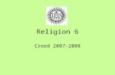 Religion 6 Creed 2007-2008. Religion Chapter One Creed: Latin for “I believe” Three questions that will be answered over the year: Why do we believe?