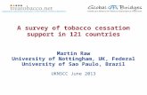 Martin Raw University of Nottingham, UK, Federal University of Sao Paulo, Brazil UKNSCC June 2013 A survey of tobacco cessation support in 121 countries.