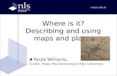 Where is it? Describing and using maps and plans. Paula Williams, Curator, Maps, Mountaineering & Polar Collections.