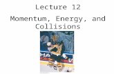 Lecture 12 Momentum, Energy, and Collisions. Announcements Assignment 6 due Wednesday, Oct 5 (11:59pm) EXAM: October 13 (through Chapter 9) Look for messages.