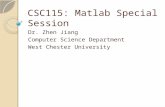 CSC115: Matlab Special Session Dr. Zhen Jiang Computer Science Department West Chester University.