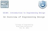 GE105: Introduction to Engineering Design An Overview of Engineering Design College of Engineering King Saud University Feb 10, 2012.