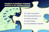 Dr Clare Carruthers Mrs Brenda McCarron Dr Adrian Devine Dr Peter Bolan Dr Una McMahon Beattie Feedback on feedback: Engaging students in the feedback.