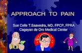 APPROACH TO PAIN Sue Celle T.Saavedra, MD, FPCP, FPRA Cagayan de Oro Medical Center.