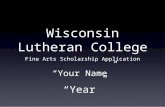 Wisconsin Lutheran College Fine Arts Scholarship Application “Year” “Your Name”