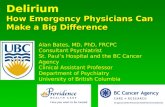 How Emergency Physicians Can Make a Big Difference Delirium How Emergency Physicians Can Make a Big Difference Alan Bates, MD, PhD, FRCPC Consultant Psychiatrist.