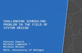 CHALLENGING SCHEDULING PROBLEM IN THE FIELD OF SYSTEM DESIGN Alessio Guerri Michele Lombardi * Michela Milano DEIS, University of Bologna.