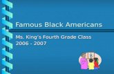 Famous Black Americans Ms. King’s Fourth Grade Class 2006 - 2007.