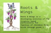 Roots & Wings Roots & Wings is a developing ministry of the Virginia Synod particularly for families of children from birth through grade 5.