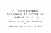 1 A Translingual Approach to Error in Student Writing Bruce Horner and Min-Zhan Lu University of Louisville.