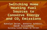 Switching Home Heating Fuel Sources to Conserve Energy and CO 2 Emissions Katelyn Dolan, Annette Schloss, Sarah Silverberg Building Carbon Wedges NR 797/897.