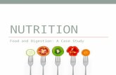 NUTRITION Food and Digestion: A Case Study. Objectives Case study introduction Develop an educational foundation in both digestion and nutrition Apply.