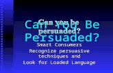 Can You Be Persuaded? Smart Consumers Recognize persuasive techniques and Look for Loaded Language.
