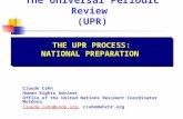 The Universal Periodic Review (UPR) THE UPR PROCESS: NATIONAL PREPARATION Claude Cahn Human Rights Adviser Office of the United Nations Resident Coordinator.