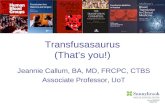 Transfusasaurus (That’s you!) Jeannie Callum, BA, MD, FRCPC, CTBS Associate Professor, UoT.