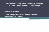 Vulnerability and Climate Change - The Development Challenge Phil O’Keefe The Geographical Association, Newcastle, 2008.