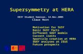 Supersymmetry at HERA Motivation for SUSY Basic SUSY facts Different SUSY models Current limits Sparticle creation at HERA SUSY analyses at ZEUS Future.