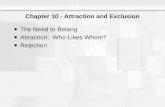 Chapter 10 - Attraction and Exclusion The Need to Belong Attraction: Who Likes Whom? Rejection.