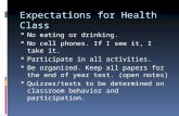 Expectations for Health Class  No eating or drinking.  No cell phones. If I see it, I take it.  Participate in all activities.  Be organized. Keep.