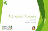 All About Frogger Susan Miller Scalable Game Design University of Colorado.