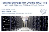Testing Storage for Oracle RAC 11g with NAS, ASM and DB Smart Flash Cache Luca Canali, CERN Dawid Wojcik, CERN UKOUG Conference, Birmingham, Dec 6 th,2011.