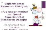 + Experimental Research Designs: True Experimental vs. Quasi Experimental Research Designs Ms. Sharanjit Kaur Lecturer UCON, BFUHS, Faridkot.