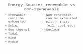 Energy Sources renewable vs non- rewnewable Renewable â€“ canâ€™t be exhausted Solar Geo-thermal Tidal Wind Hydro Non-renewable-can be exhausted Fossil fuels