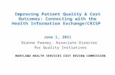 Improving Patient Quality & Cost Outcomes: Connecting with the Health Information Exchange/CRISP June 1, 2011 Dianne Feeney, Associate Director for Quality.