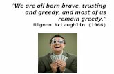 “We are all born brave, trusting and greedy, and most of us remain greedy.” Mignon McLaughlin (1966)